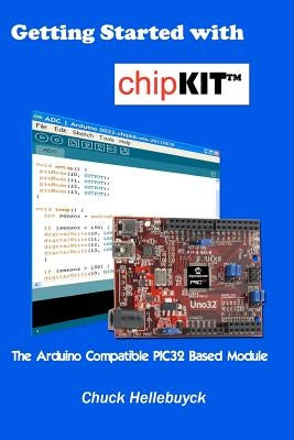 Getting Started with chipKIT: The Arduino Compatible PIC32 Based Module by Hellebuyck, Chuck