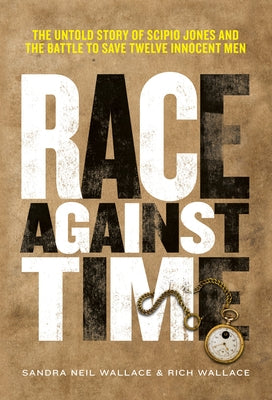 Race Against Time: The Untold Story of Scipio Jones and the Battle to Save Twelve Innocent Men by Wallace, Sandra Neil