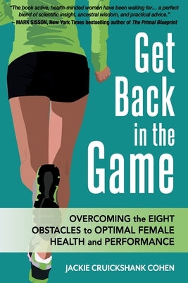 Get Back in the Game: Overcoming the Eight Obstacles to Optimal Female Health and Performance by Cruickshank Cohen, Jackie