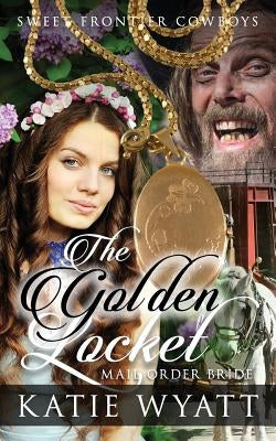 Mail Order Bride: The Golden Locket: Clean Historical Western Romance by Wyatt, Katie