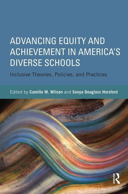 Advancing Equity and Achievement in America's Diverse Schools: Inclusive Theories, Policies, and Practices by Wilson, Camille M.