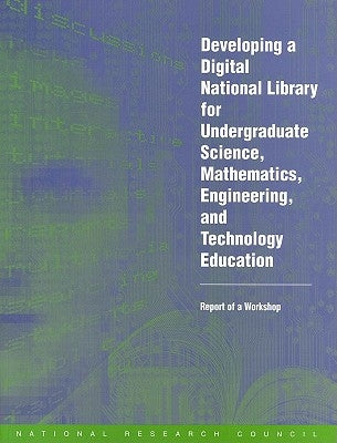Developing a Digital National Library for Undergraduate Science, Mathematics, Engineering, and Technology Education: Report of a Workshop by National Research Council