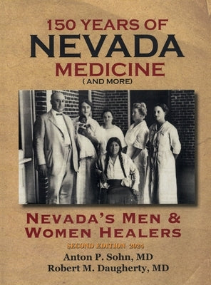 150 Years of Nevada Medicine and more (Second Edition): Nevada's Men and Women Healers by Sohn, Anton P.