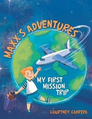 Maxx's Adventures: My First Mission Trip by Cabrera, Courtney