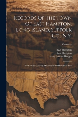 Records Of The Town Of East Hampton, Long Island, Suffolk Co., N.y.: With Other Ancient Documents Of Historic Value; Volume 4 by (N y. )., East Hampton