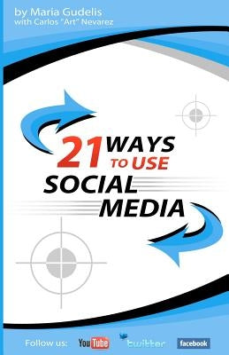 21 Ways To Use Social Media by Maria Gudelis: Steal These Ways To Maximum Social Media Success by Gudelis, Maria