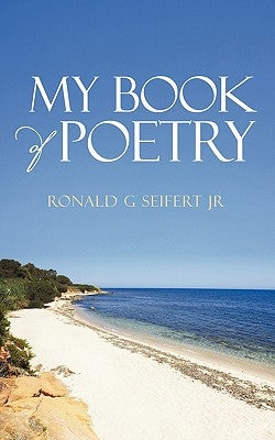 My Book of Poetry by Seifert, Ronald G., Jr.
