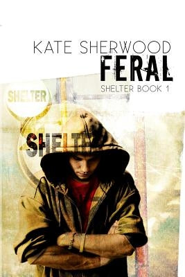 Feral: Book One in the Shelter Series by Sherwood, Kate