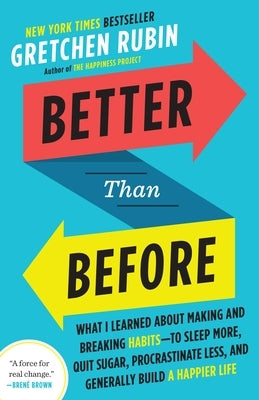 Better Than Before: What I Learned about Making and Breaking Habits--To Sleep More, Quit Sugar, Procrastinate Less, and Generally Build a by Rubin, Gretchen