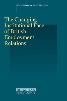 Changing Institutional Face of British Employment Relations by Linda Dickens and Alan C Neal
