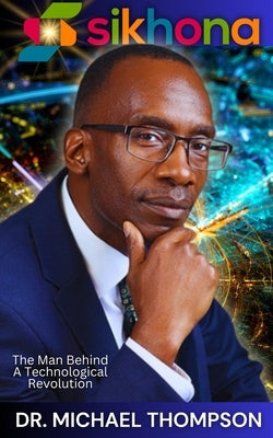 Sikhona: The Man Behind A Technological Revolution by Thompson, Michael