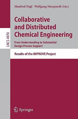 Collaborative and Distributed Chemical Engineering. from Understanding to Substantial Design Process Support: Results of the Improve Project by Nagl, Manfred