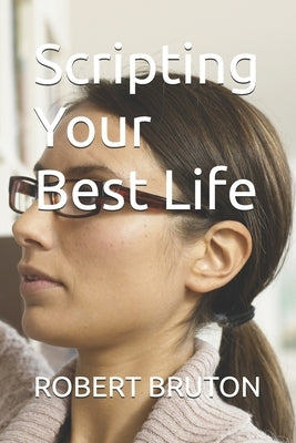 Scripting Your Best Life by Bruton, Robert