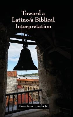 Toward a Latino/a Biblical Interpretation by Lozada, Francisco, Jr.