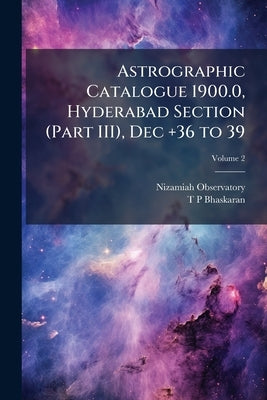 Astrographic Catalogue 1900.0, Hyderabad Section (Part III), Dec +36 to 39: From Photographs Taken and Measured at the Nizamiah Observatory, Hyderaboa by Observatory, Nizamiah