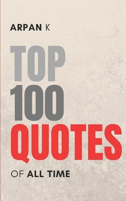 Top 100 Quotes of All Time by K, Arpan