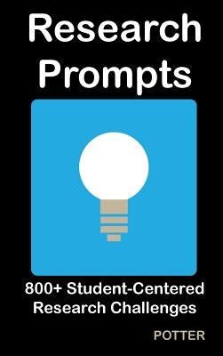 Research Prompts: 800+ Student-Centered, Research Challenges by Potter, Kevin L.