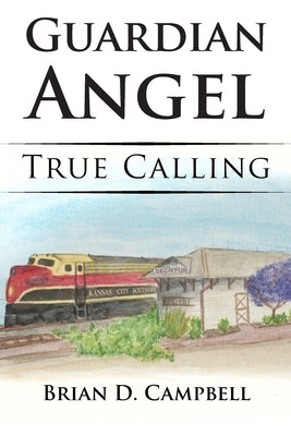 Guardian Angel: True Calling by Campbell, Brian D.