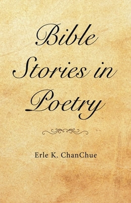 Bible Stories in Poetry by Chanchue, Erle K.