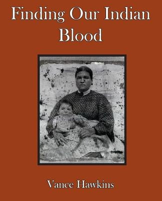 Finding Our Indian Blood by Hawkins, Vance