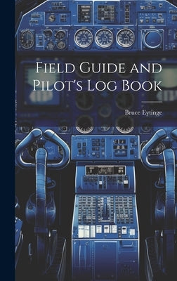 Field Guide and Pilot's Log Book by Eytinge, Bruce