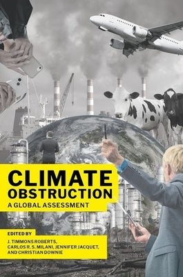 Climate Obstruction: A Global Assessment by Roberts, J. Timmons