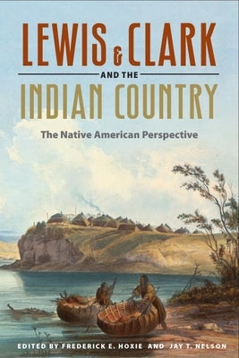 Lewis and Clark and the Indian Country: The Native American Perspective by Hoxie, Frederick E.