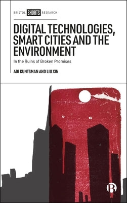 Digital Technologies, Smart Cities and the Environment: In the Ruins of Broken Promises by Kuntsman, Adi