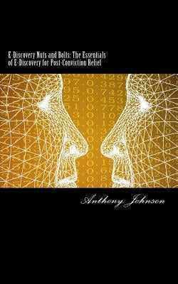 E-Discovery Nuts and Bolts: The Essentials of E-Discovery for Post-Conviction Relief by Johnson, Anthony