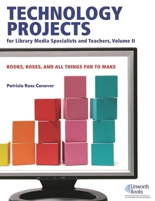 Technology Projects for Library Media Specialist and Teachers Volume II: Books, Boxes, and All Things Fun to Make by Conover, Patricia