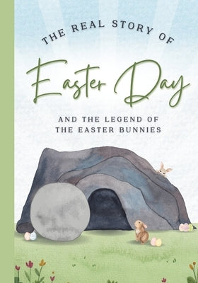 The Real Story of Easter Day: and the Legend of the Easter Bunnies by Awe, Wonder And