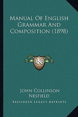 Manual Of English Grammar And Composition (1898) by Nesfield, John Collinson