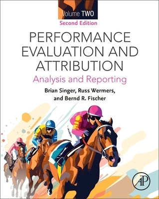 Performance Attribution and Attribution Volume Two: Analysis and Reporting by Singer, Brian
