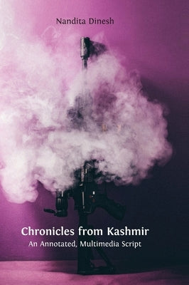 Chronicles from Kashmir: An Annotated, Multimedia Script by Dinesh, Nandita
