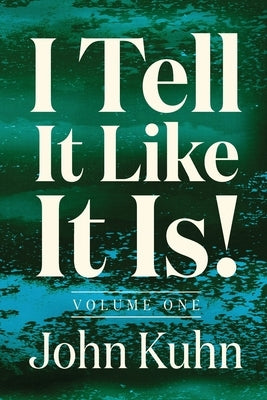 I Tell It Like It Is! (Volume 1 of 3) by Kuhn, John