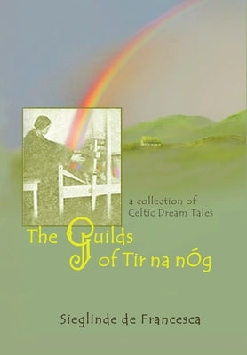 The Guilds of Tir Na nÓg: A Collection of Celtic Dream Tales by De Francesca, Sieglinde