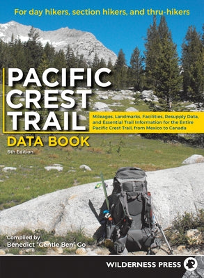 Pacific Crest Trail Data Book: Mileages, Landmarks, Facilities, Resupply Data, and Essential Trail Information for the Entire Pacific Crest Trail, fr by Go, Benedict