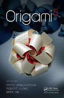 Origami 5: Fifth International Meeting of Origami Science, Mathematics, and Education by Wang-Iverson, Patsy