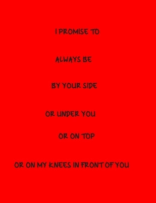 I Promise To Always Be By Your Side Or Under You Or On Top Or On My Knees In Front Of You by Press, Keepsake Moments
