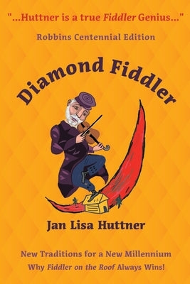 Diamond Fiddler: New Traditions for a New Millennium -- Why "Fiddler on the Roof" Always Wins by Huttner, Jan Lisa
