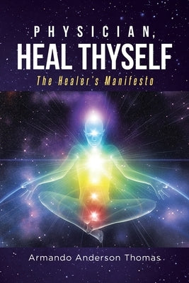 Physician, Heal Thyself: The Healer's Manifesto by Thomas, Armando Anderson