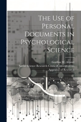 The Use of Personal Documents in Psychological Science by Allport, Gordon W. (Gordon Willard)