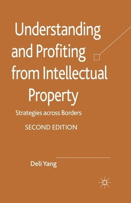 Understanding and Profiting from Intellectual Property: Strategies Across Borders by Yang, D.