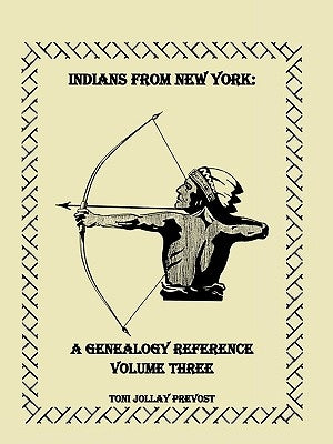 Indians from New York: A Genealogy Reference, Volume 3 by Prevost, Toni Jollay