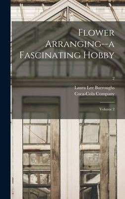 Flower Arranging--a Fascinating Hobby: Volume 2; 2 by Burroughs, Laura Lee