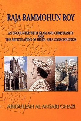 Raja Rammohun Roy: Encounter with Islam and Christianity and The Articulation of Hindu Self-Consciousness by Ghazi, Abidullah Al-Ansari