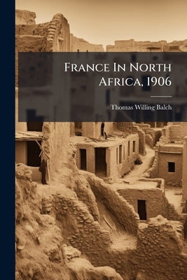France In North Africa, 1906 by Balch, Thomas Willing