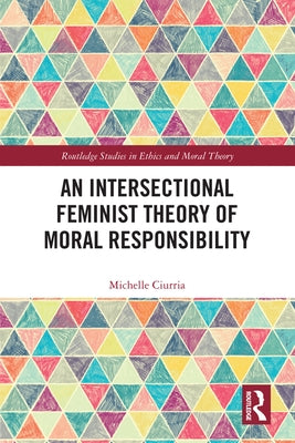 An Intersectional Feminist Theory of Moral Responsibility by Ciurria, Michelle