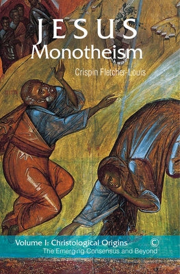 Jesus Monotheism: Volume 1 - Christological Orgins: The Emerging Consensus and Beyond by Fletcher-Louis, Crispin