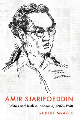 Amir Sjarifoeddin: Politics and Truth in Indonesia, 1907-1948 by Mrázek, Rudolf